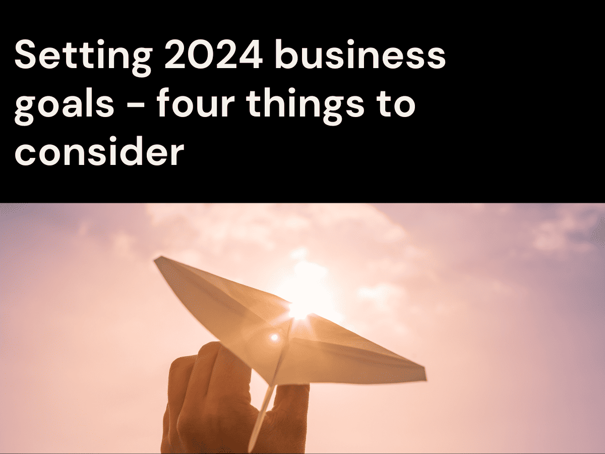 Setting 2024 business goals - four things to consider